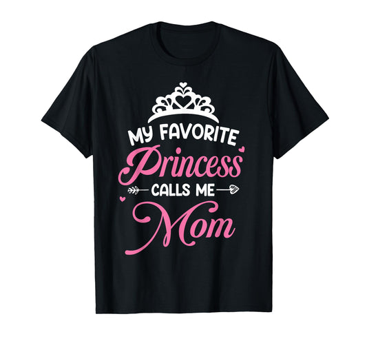 My Favorite Princess Calls Me Mom - Mom Daughter T-Shirt