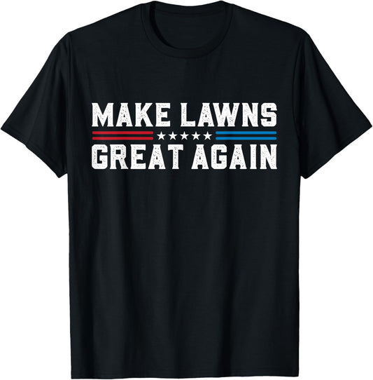 Make Lawns Great Again Funny Lawn Care Mower Gardener Dad T-Shirt