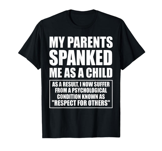 My Parents Spanked Me As A Child As A Result, I Now Suffer T-Shirt