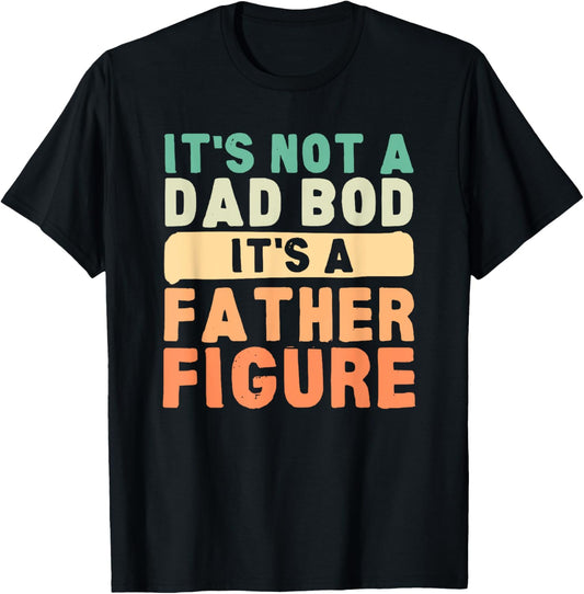 It's Not A Dad Bod It's A Father Figure Father's Day Funny T-Shirt