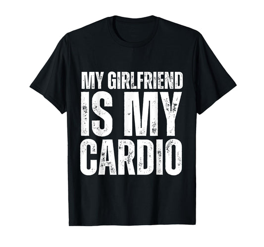 Funny Boyfriend Workout Gym My Girlfriend Is My Cardio T-Shirt