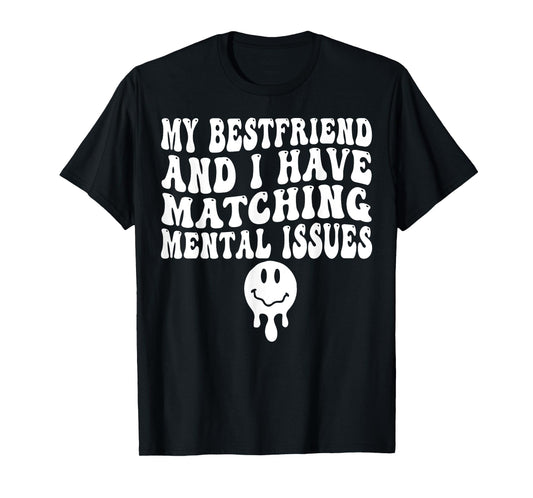 My Best Friend And I Have Matching Mental Issues T-Shirt