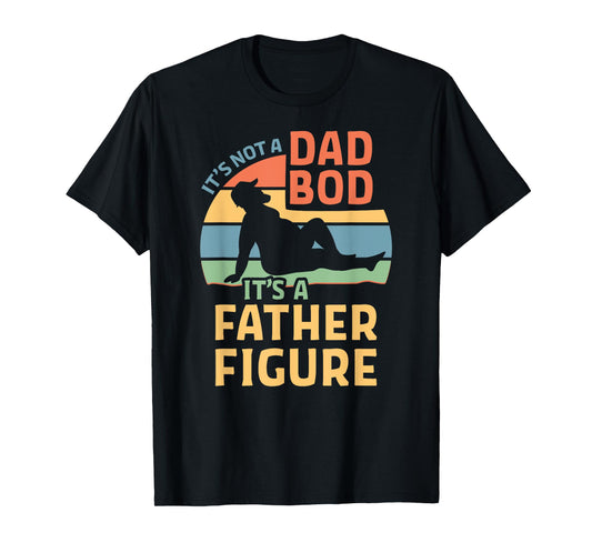It's Not a Dad Bod It's a Father Figure T-Shirt