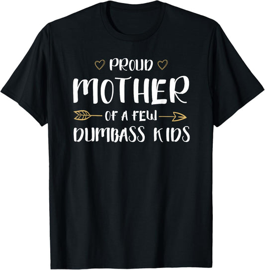 Proud Mother Of A Few Dumbass Kids Funny Motherhood T-Shirt T-Shirt