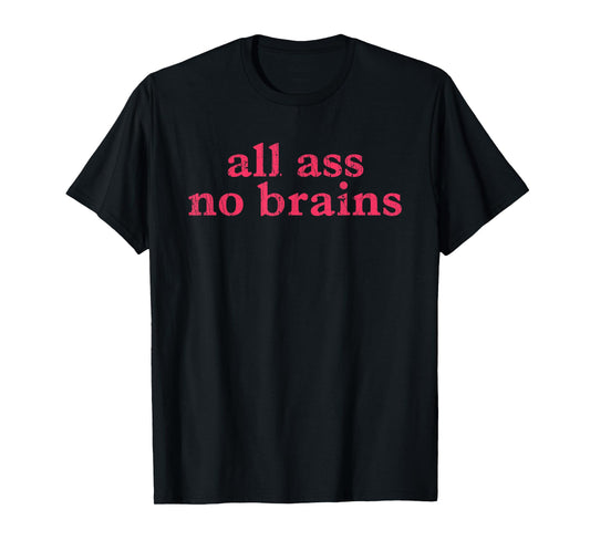 All Ass No Brains Funny Saying Witty Quote T-Shirt