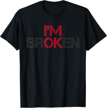 I'm Broken Mental Health Invisible Illness I Am Ok Broken T-Shirt