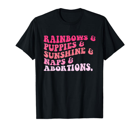 Rainbows & Puppies & Sunshine & Naps & Abortions Quote T-Shirt