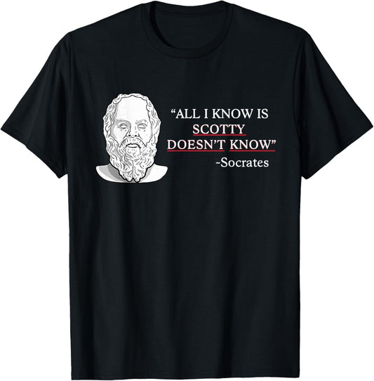 All I Know Is Scotty Doesn’t Know Socrates T-Shirt