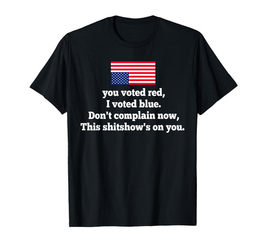 You Voted Red I Voted Blue Don't Complain Now American Flag T-Shirt