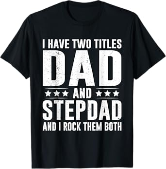 I Have Two Titles Dad and Stepdad Funny Father's Day T-Shirt