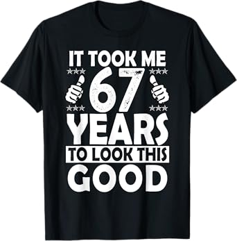 It Took me 67 Years to Look This Good Funny 67 Years Old T-Shirt