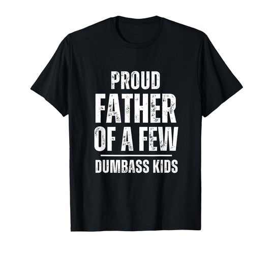 Proud Father Of A Few Dumb-ass Kids Funny Father's Day T-Shirt
