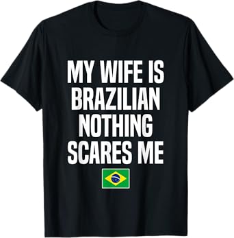 My Wife Is Brazilian Nothing Scares Me Brazil Husband T-Shirt