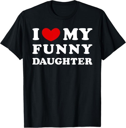 I Love My Funny Daughter, I Heart My Funny Daughter T-Shirt