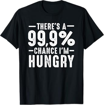 Always Funny There's a 99.9% Chance I'm Hungry Sarcastic T-Shirt