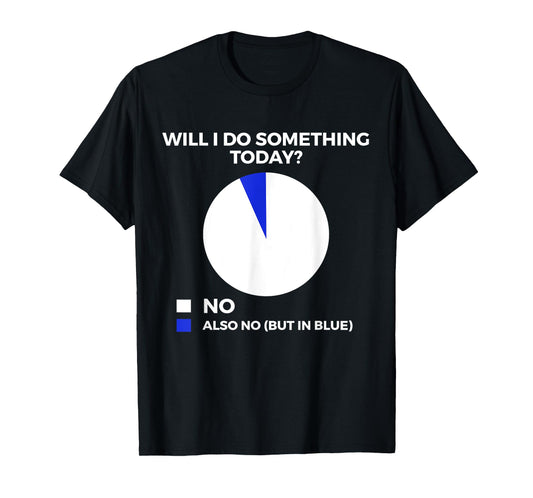 Funny Will I Do Something Today For Women Men Kids T-Shirt