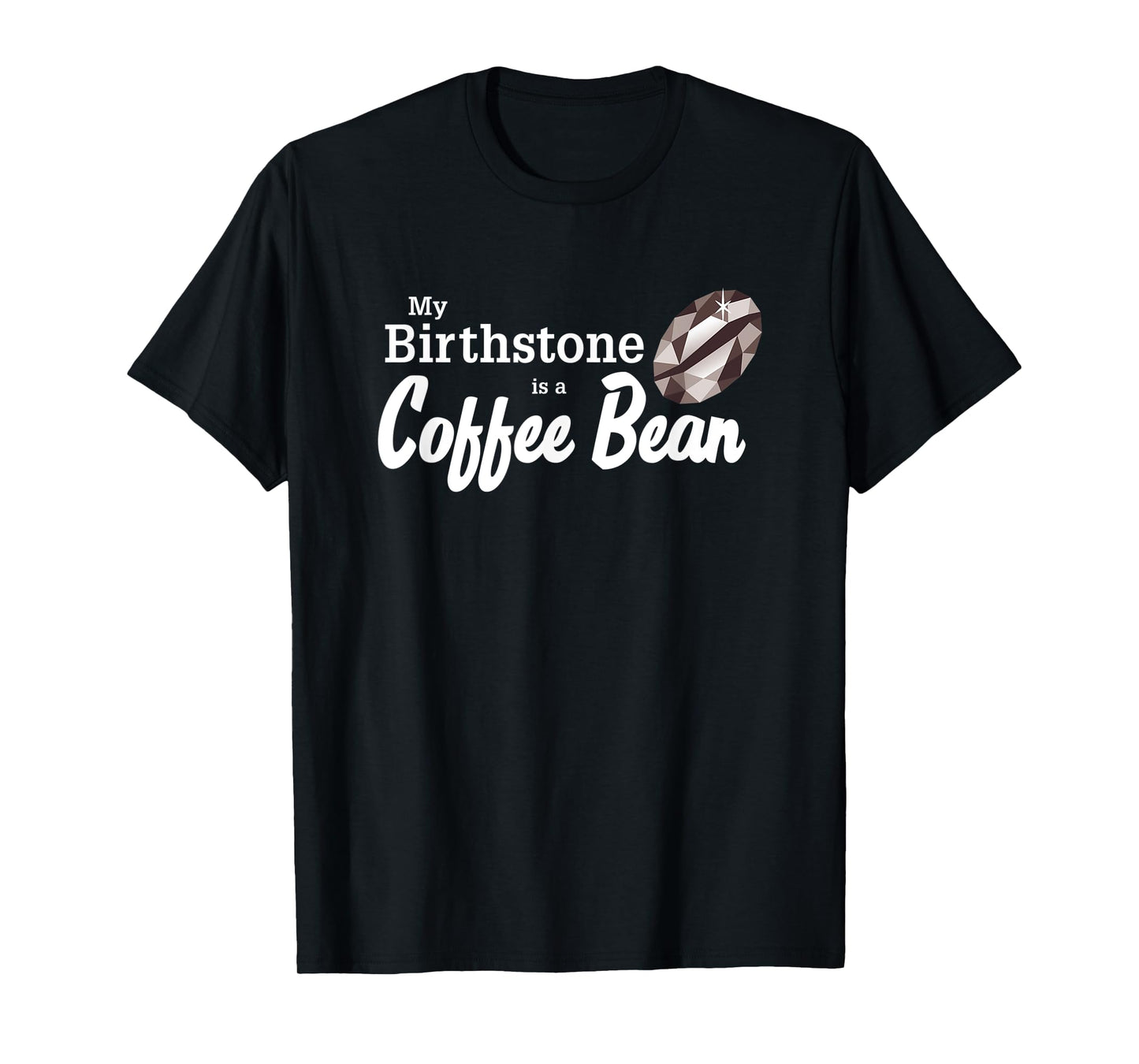 My Birthstone is a Coffee Bean - for Coffee Lover T-Shirt