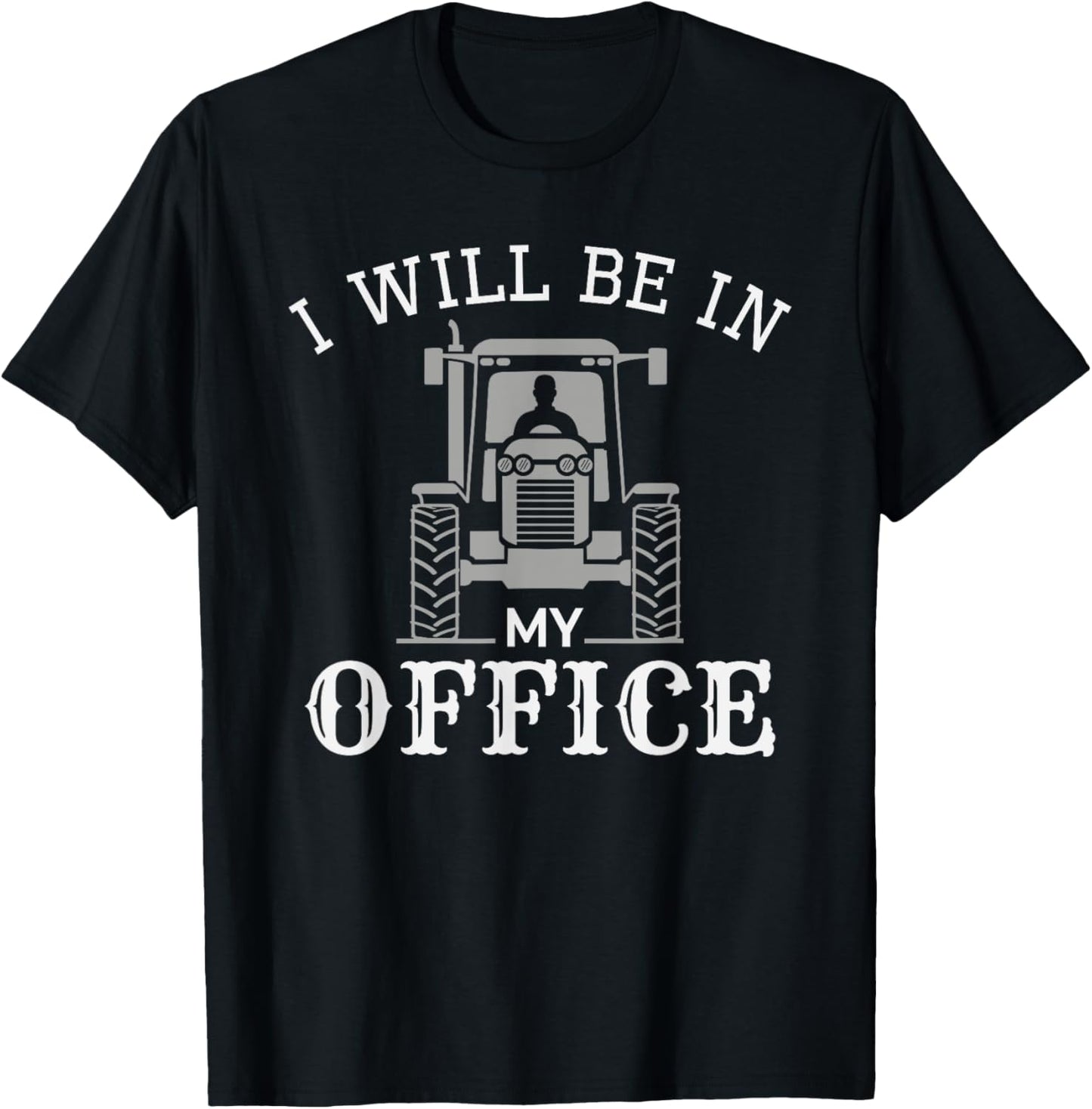 I will be in my office, tractor driver, farmer dad, farming T-Shirt