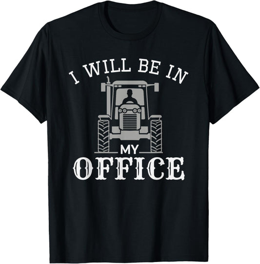 I will be in my office, tractor driver, farmer dad, farming T-Shirt