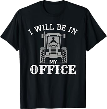 I will be in my office, tractor driver, farmer dad, farming T-Shirt