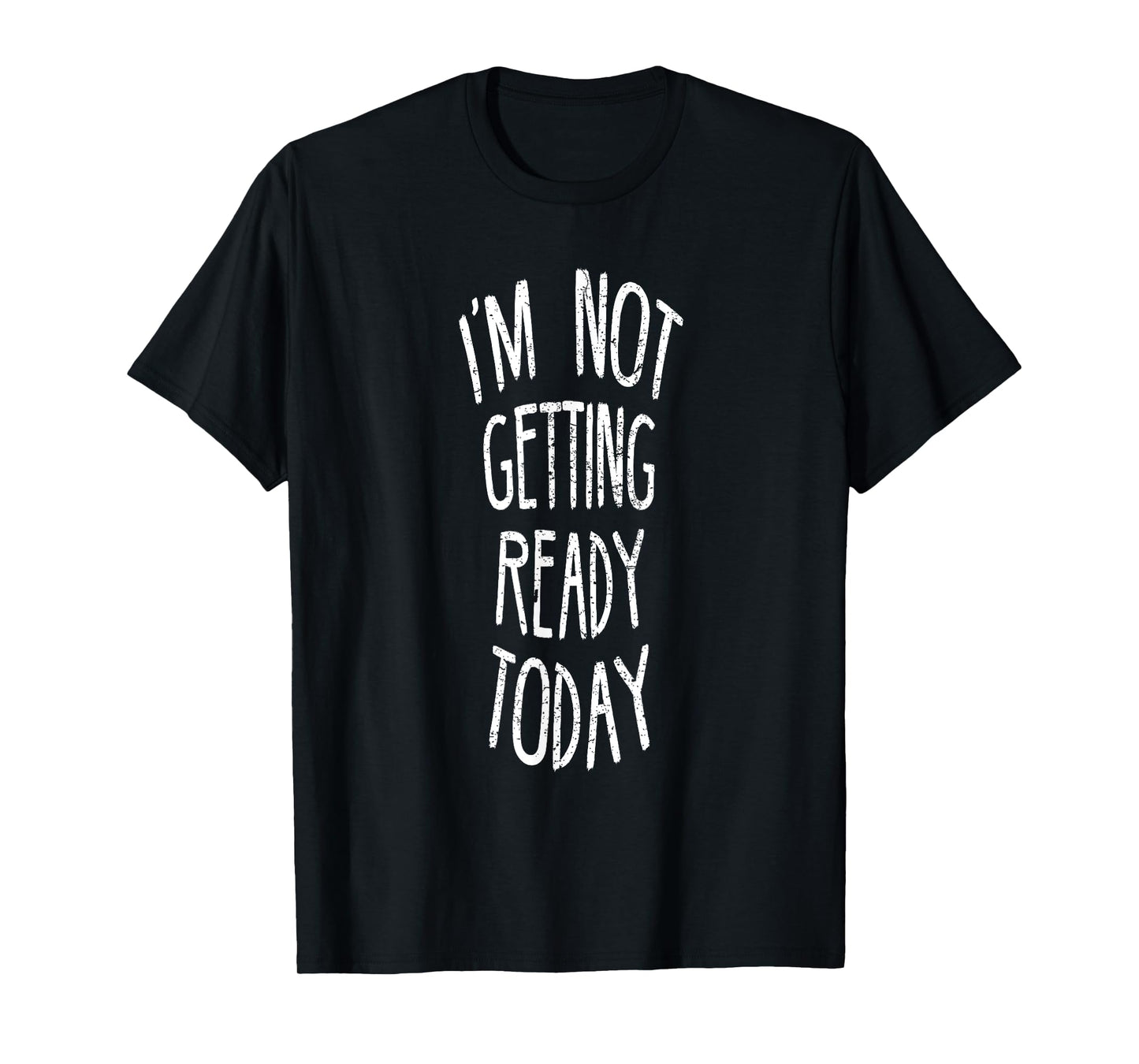 I'm Not Getting Ready Today T-Shirt For Women T-Shirt