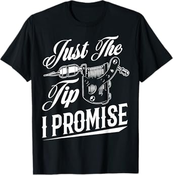 Just The Tip I Promise Funny Tattoo Artist Tattoo Lover T-Shirt