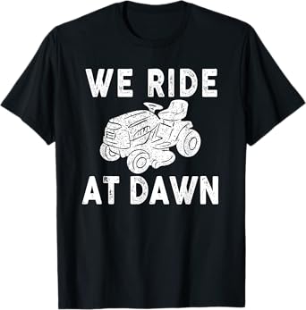 We Ride At Dawn Dad Lawn Mower Make Laugh Day Yard Work T-Shirt