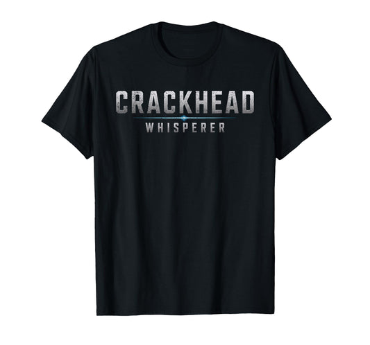 Crackhead Whisperer Police Officer Funny T-Shirt