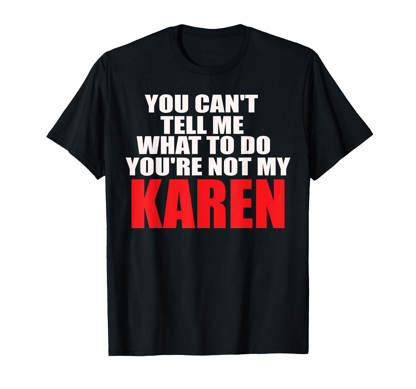 You Can't Tell me What to do You're not My Karen T-Shirt