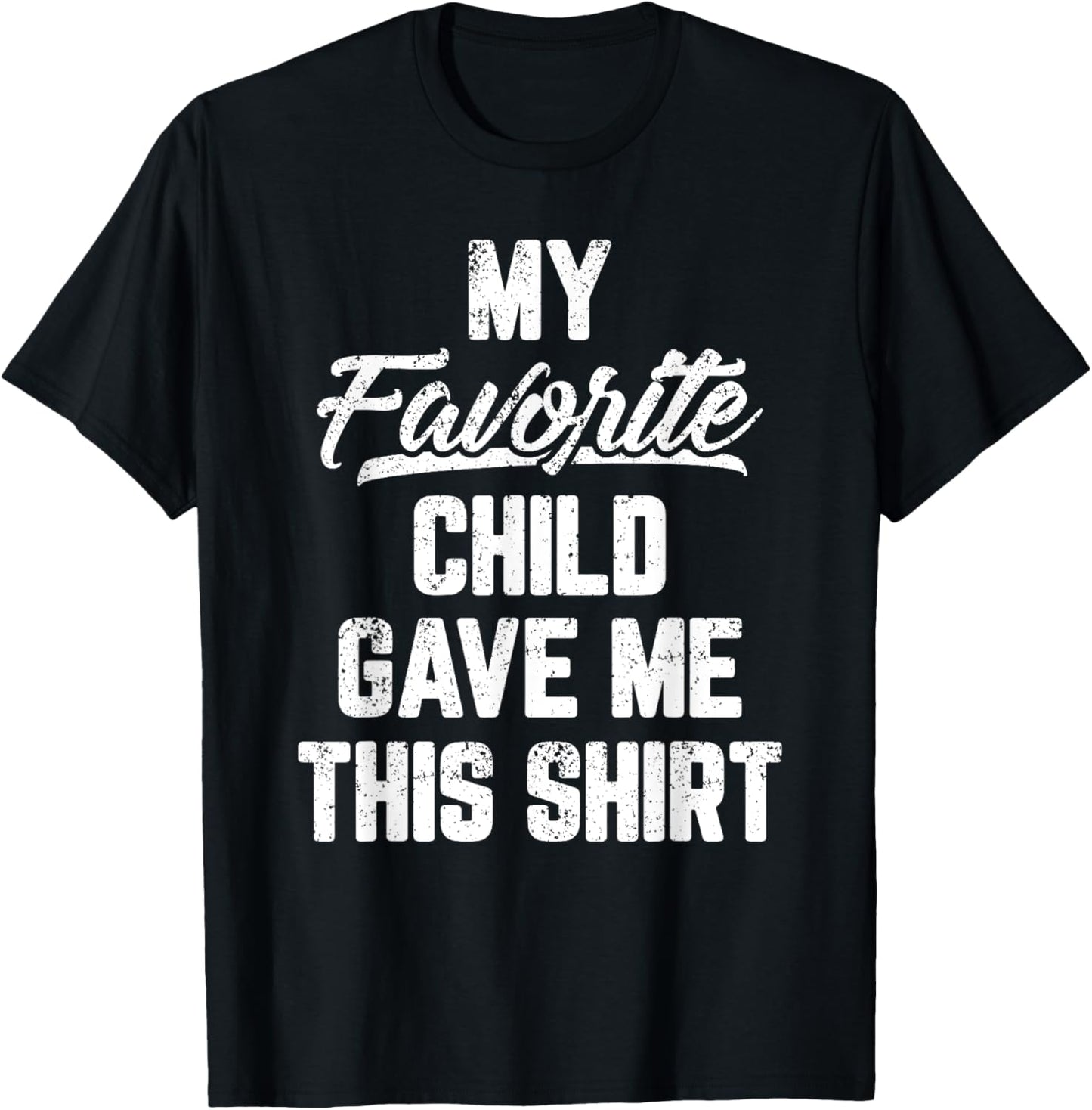 My Favorite Child Gave Me This Shirt Funny Father's Day T-Shirt