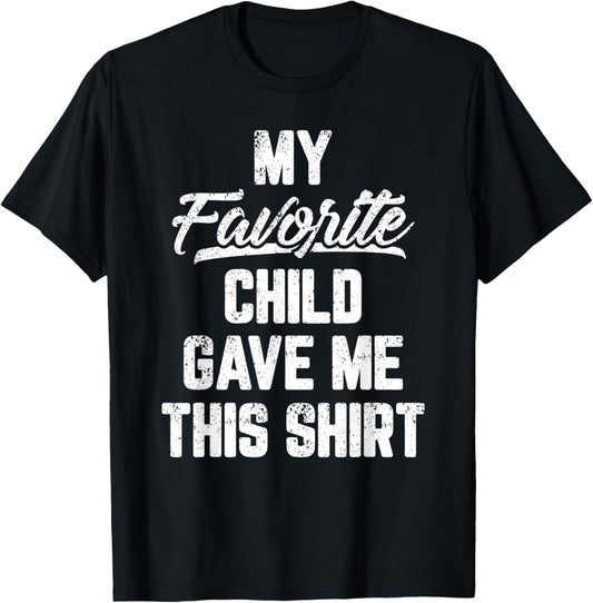 My Favorite Child Gave Me This Shirt Funny Father's Day T-Shirt