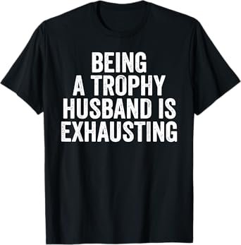 Being A Trophy Husband Is Exhaust Humor Saying Retro Vintage T-Shirt