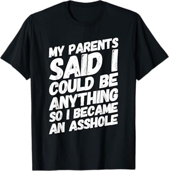 My parents said i could be anything so became an asshole T-Shirt