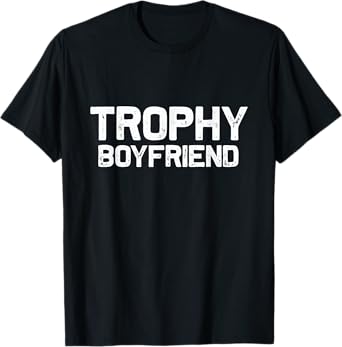 Mens Trophy Boyfriend | Funny T-Shirt Gift idea T-Shirt