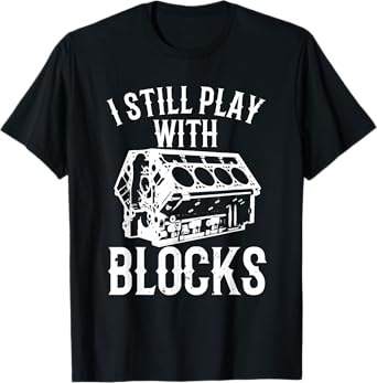 Funny Engine Block Art For Men Dad I Still Play With Blocks T-Shirt