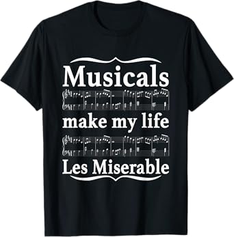 Musicals Make My Life Les Miserable Funny Apparel T-Shirt