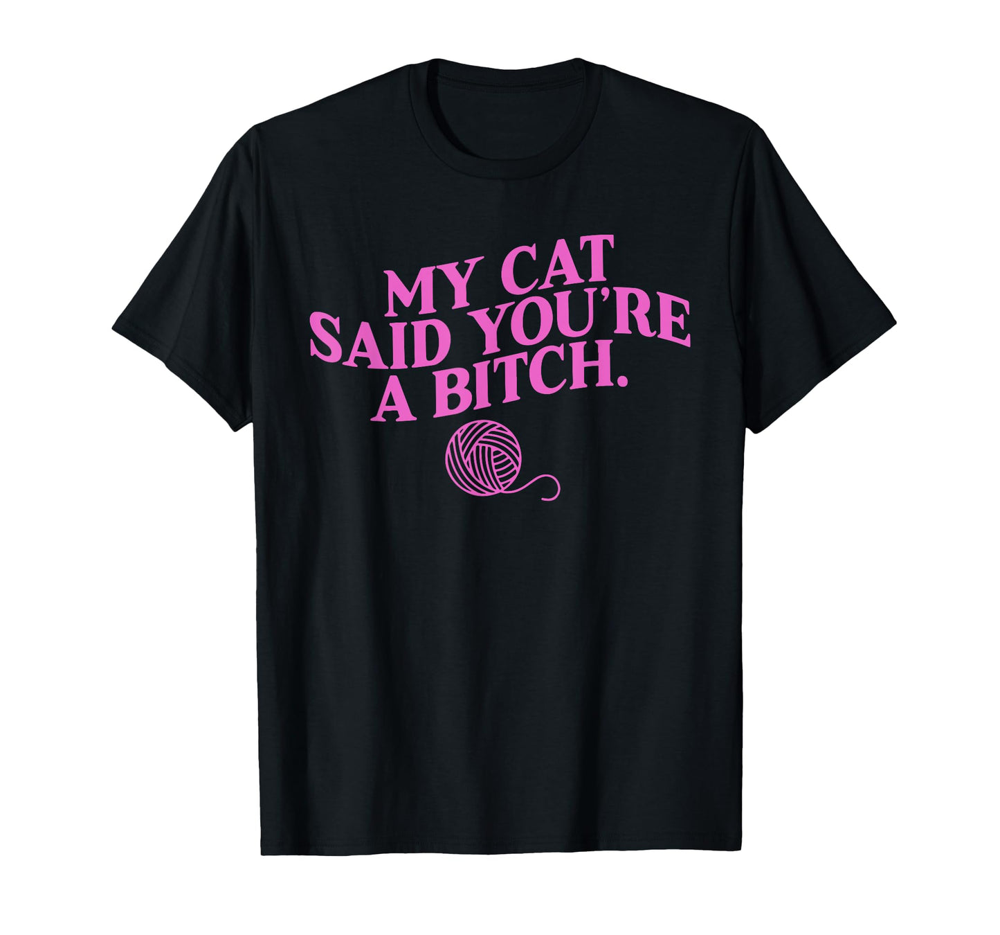 My Cat Said You're A B!tch Funny Lover Cat Apparel Men Women T-Shirt