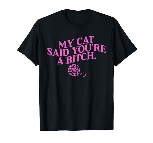 My Cat Said You're A B!tch Funny Lover Cat Apparel Men Women T-Shirt