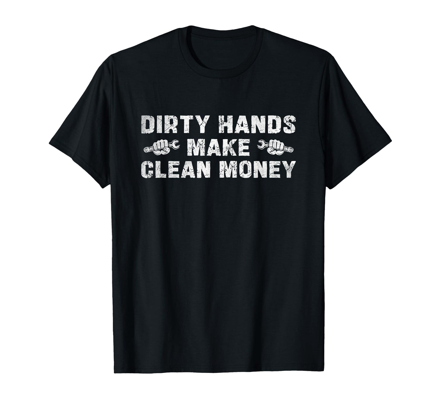 My Hands May Be Dirty But My Money is Clean Funny Mechanic T-Shirt