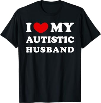 I Love My Autistic Husband, I Heart My Autistic Husband T-Shirt