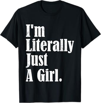 I'm Literally Just A Girl Funny Saying T-Shirt