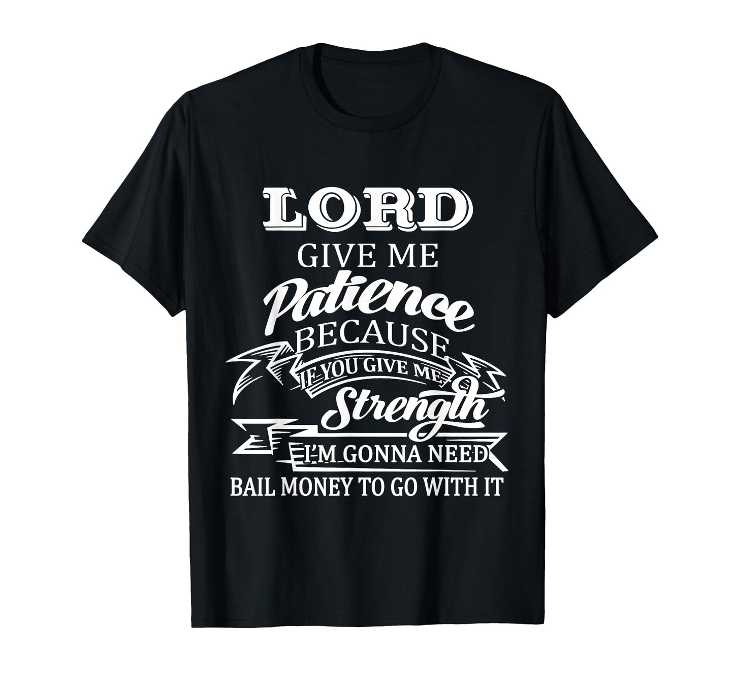 Lord Give Me Patience Because If You Give Me Strenght T-Shirt