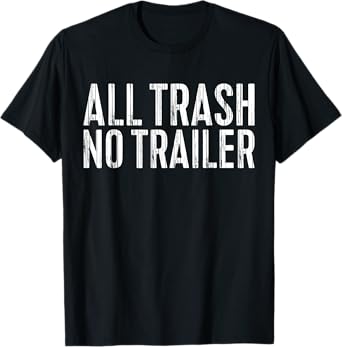 All Trash No Trailer T-Shirt Redneck Shirt T-Shirt