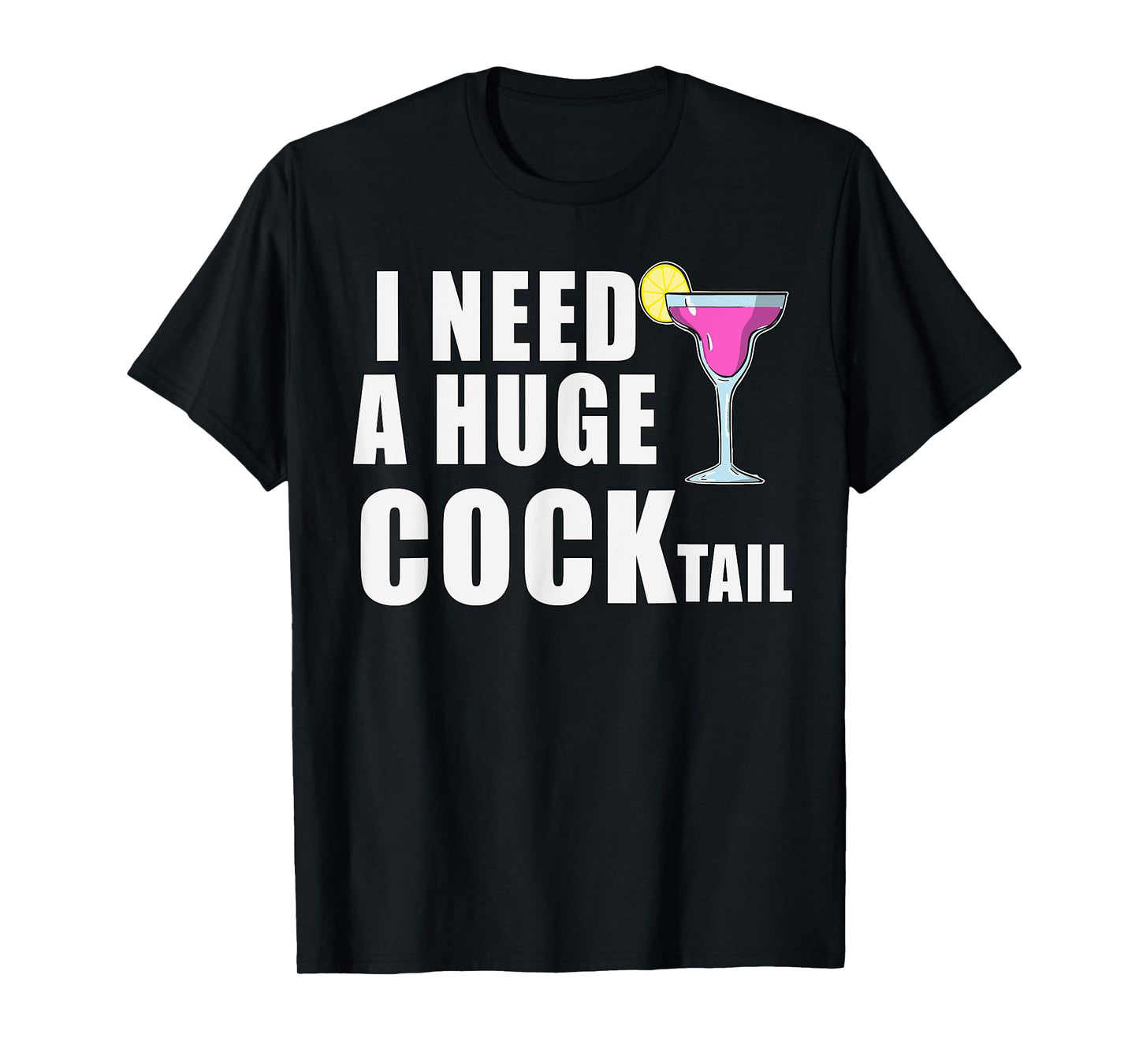 I Need A Huge COCKtail Funny Adult Drinking Cocktail Day T-Shirt