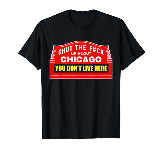 Shut The Fck Up About Chicago You Don't Live Here Quote T-Shirt