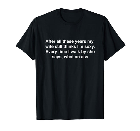 After All These Years My Wife Still Thinks I'm Sexy Husband T-Shirt