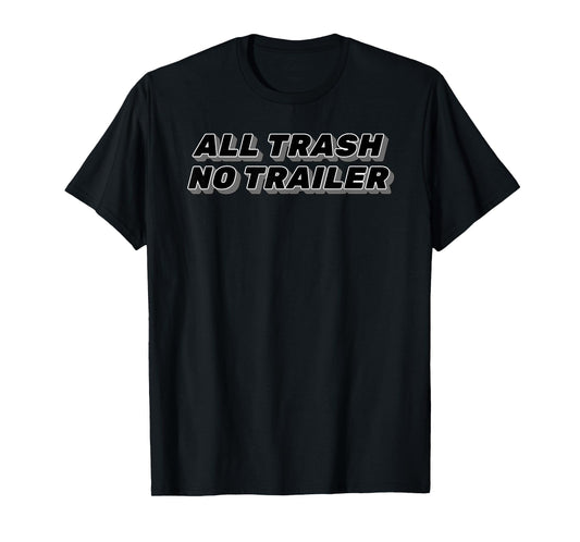 All Trash No Trailer Funny Sarcastic Humor T-Shirt