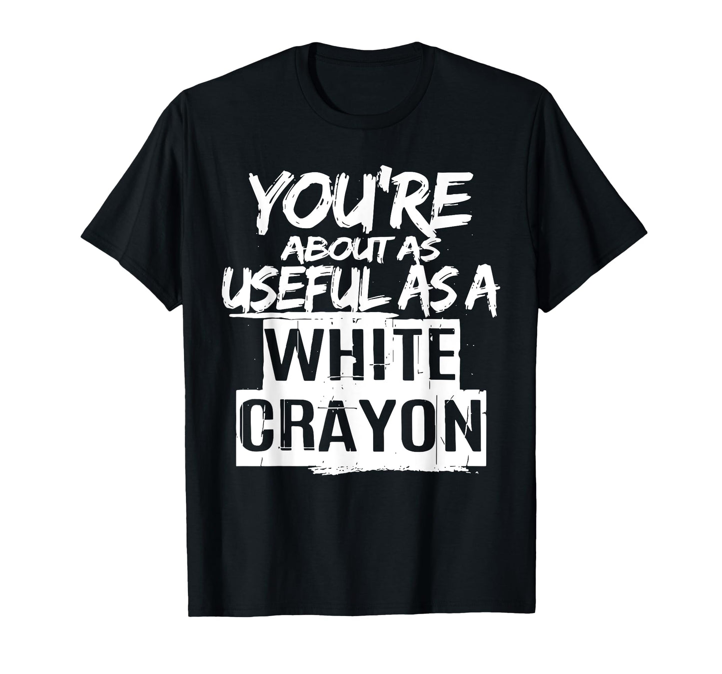 You're About As Useful As A White Crayon Sarcastic Quote T-Shirt