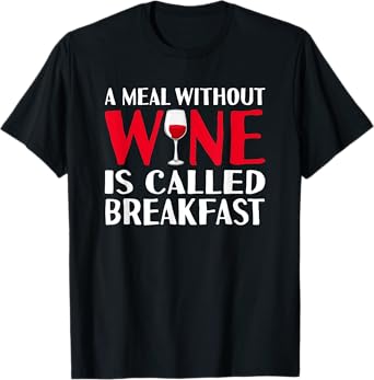 A meal without wine is called breakfast hilarious design T-Shirt