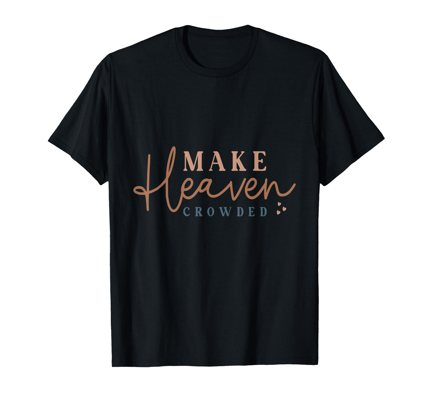 Inspiring Make Heaven Crowded Quote T-Shirt